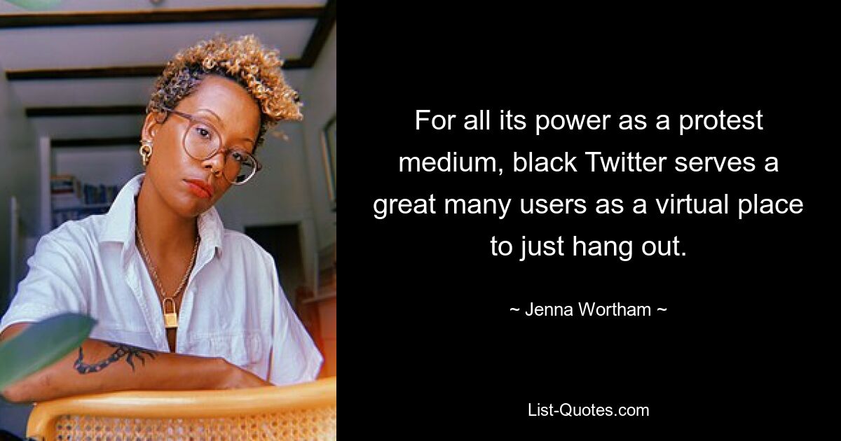 For all its power as a protest medium, black Twitter serves a great many users as a virtual place to just hang out. — © Jenna Wortham