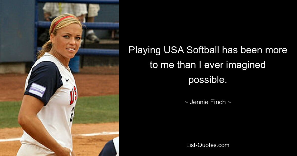 Playing USA Softball has been more to me than I ever imagined possible. — © Jennie Finch