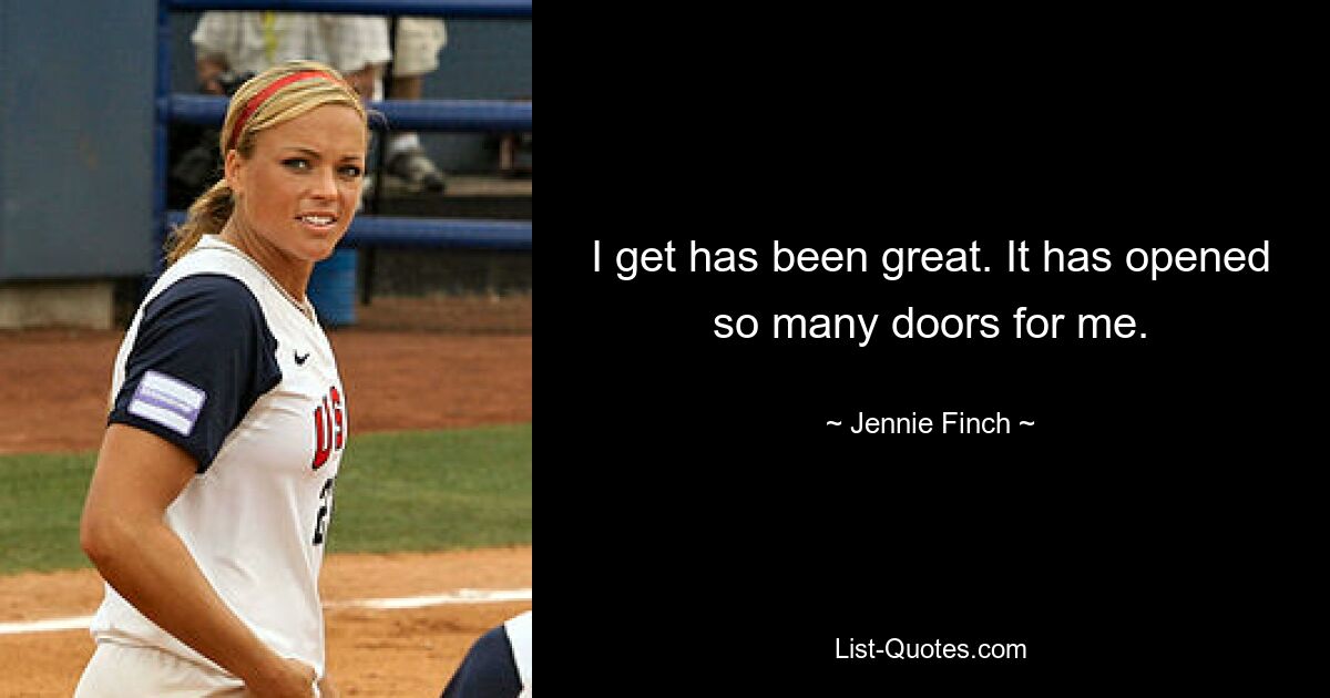 Ich bekomme war großartig. Es hat mir so viele Türen geöffnet. — © Jennie Finch