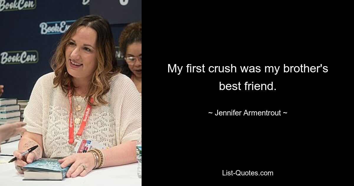 My first crush was my brother's best friend. — © Jennifer Armentrout