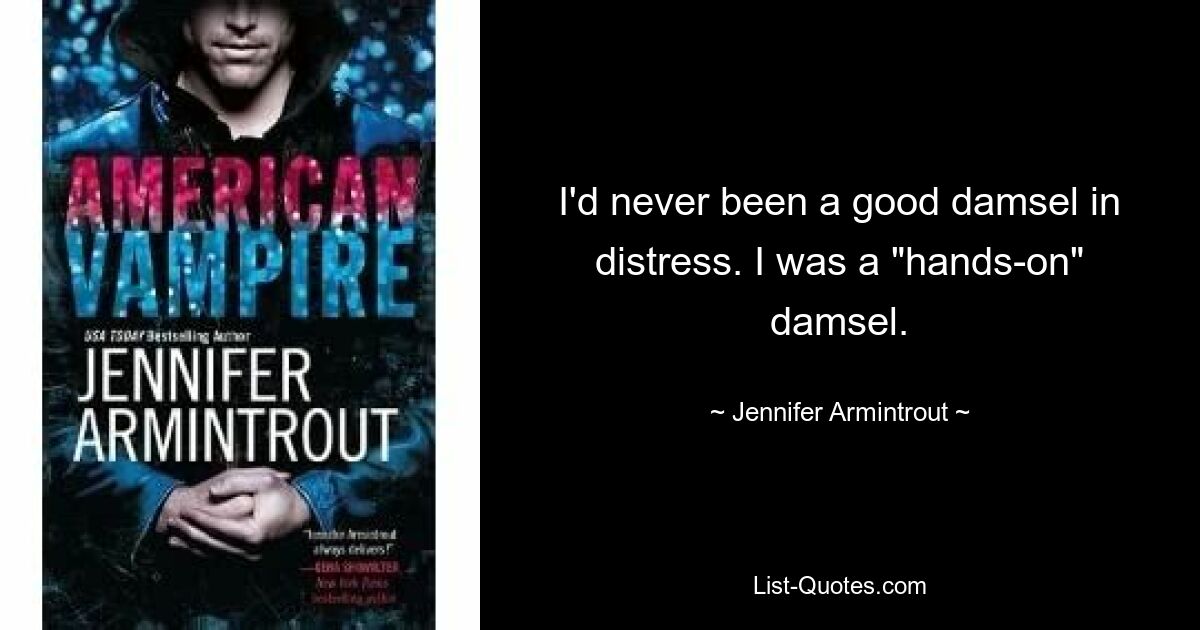 I'd never been a good damsel in distress. I was a "hands-on" damsel. — © Jennifer Armintrout