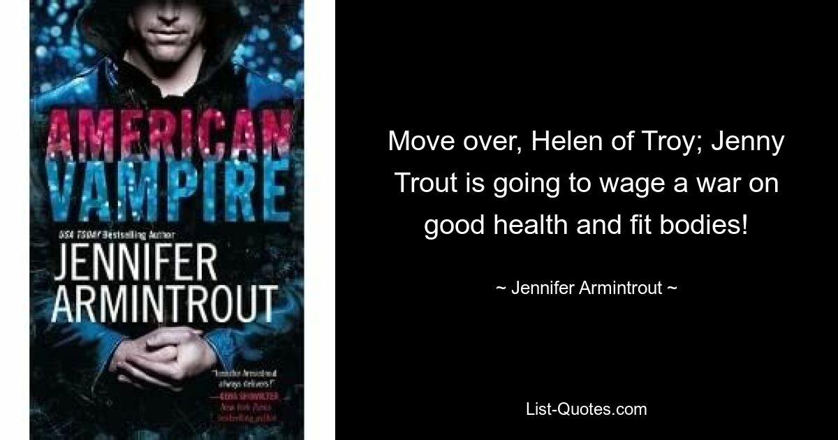 Move over, Helen of Troy; Jenny Trout is going to wage a war on good health and fit bodies! — © Jennifer Armintrout