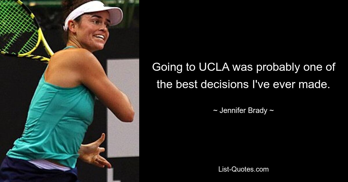 Going to UCLA was probably one of the best decisions I've ever made. — © Jennifer Brady