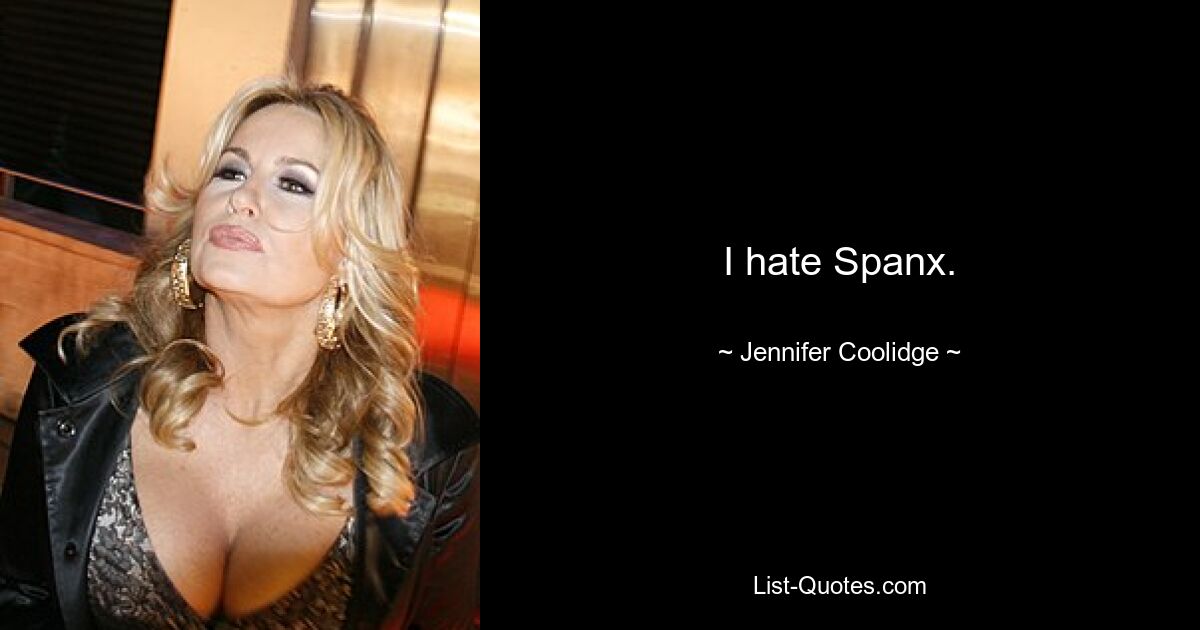 I hate Spanx. — © Jennifer Coolidge