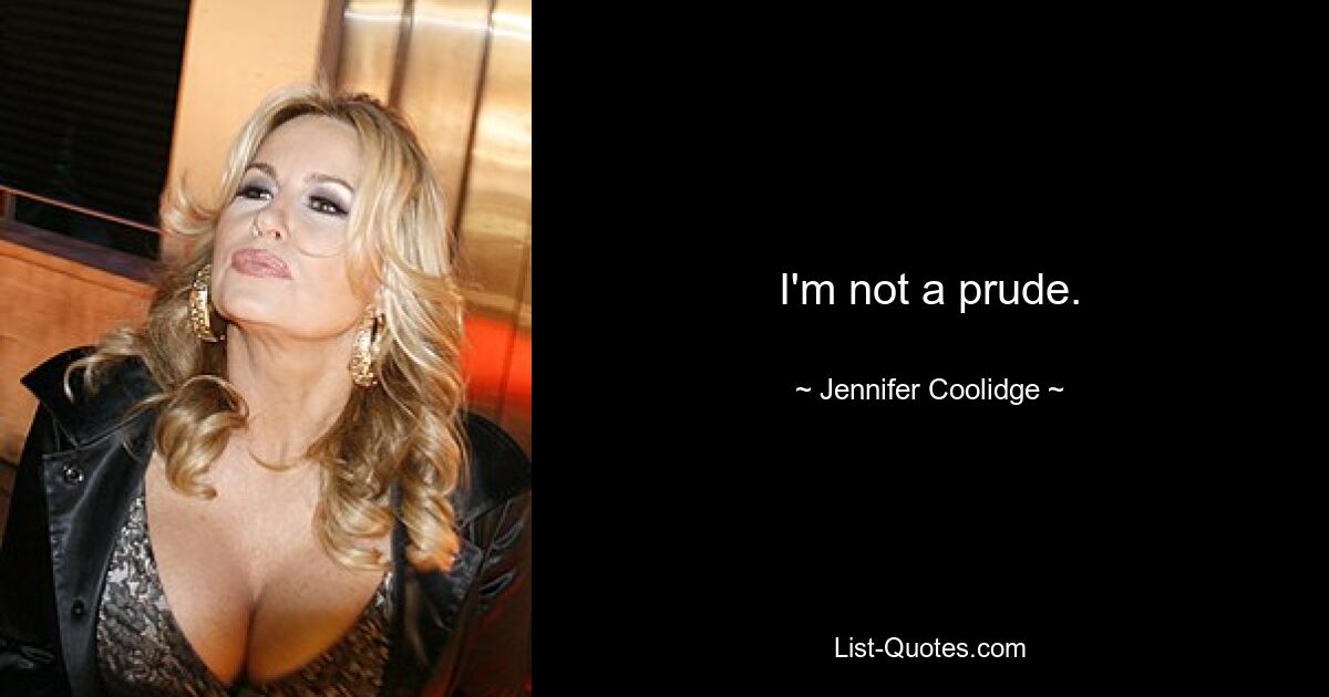 I'm not a prude. — © Jennifer Coolidge