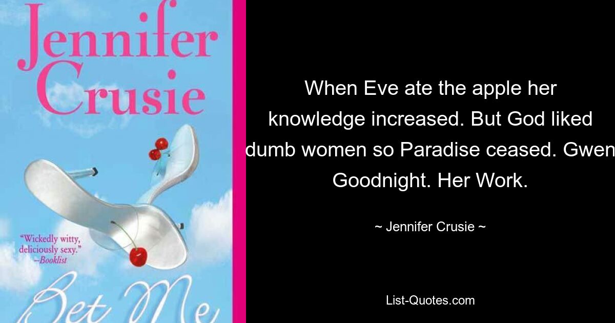 When Eve ate the apple her knowledge increased. But God liked dumb women so Paradise ceased. Gwen Goodnight. Her Work. — © Jennifer Crusie