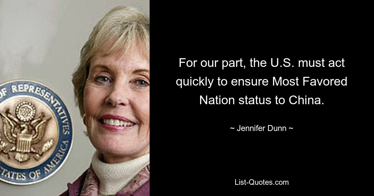 For our part, the U.S. must act quickly to ensure Most Favored Nation status to China. — © Jennifer Dunn