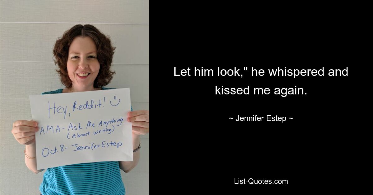 Let him look," he whispered and kissed me again. — © Jennifer Estep