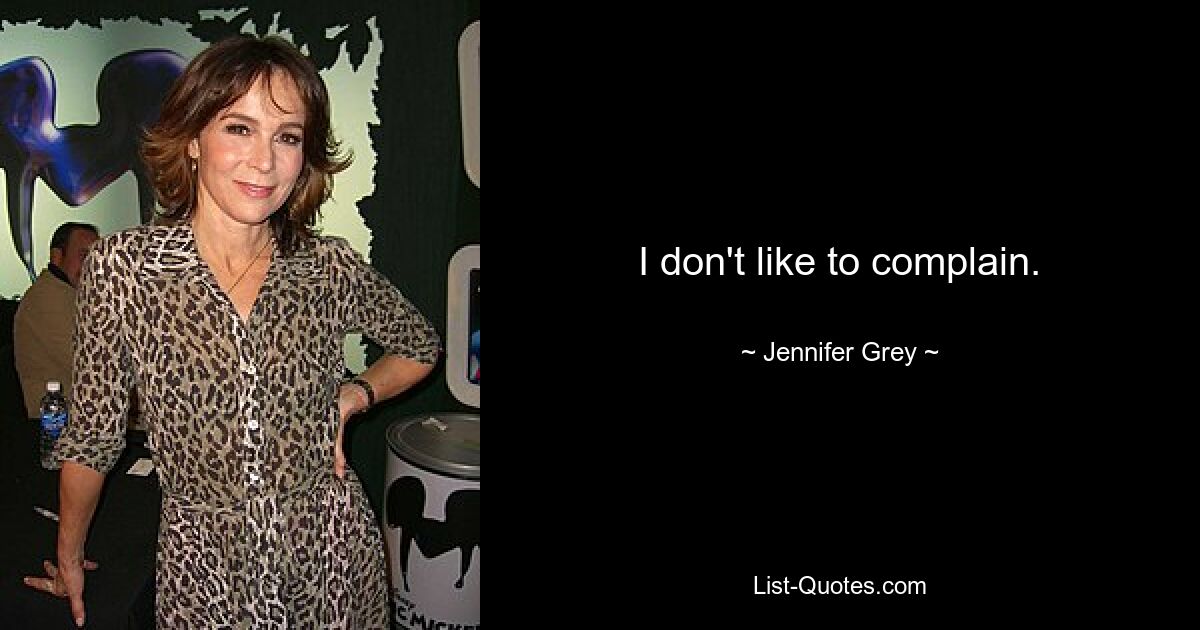 I don't like to complain. — © Jennifer Grey