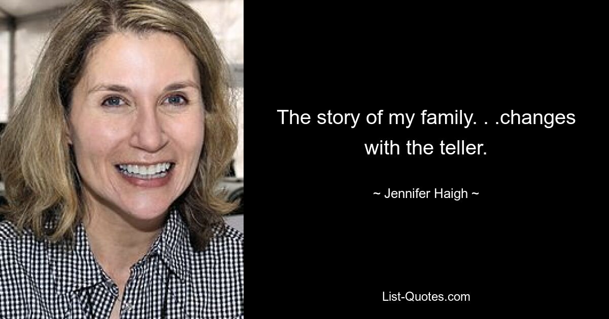 The story of my family. . .changes with the teller. — © Jennifer Haigh