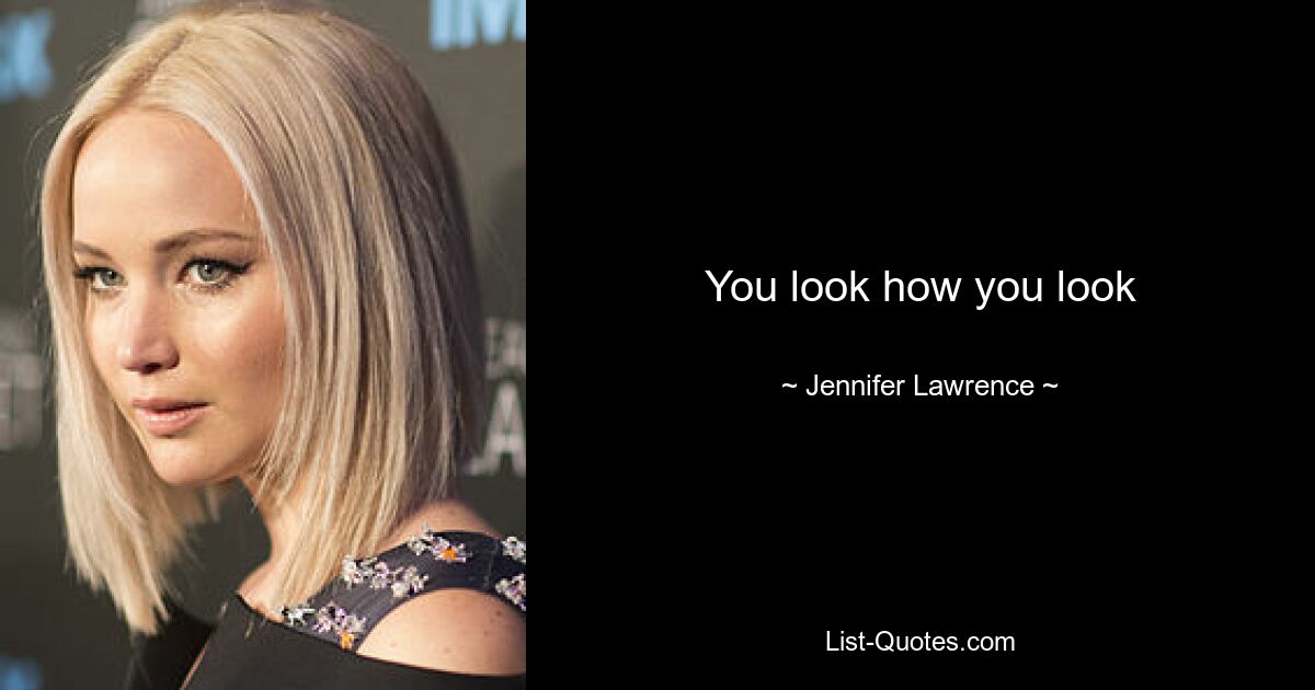 You look how you look — © Jennifer Lawrence