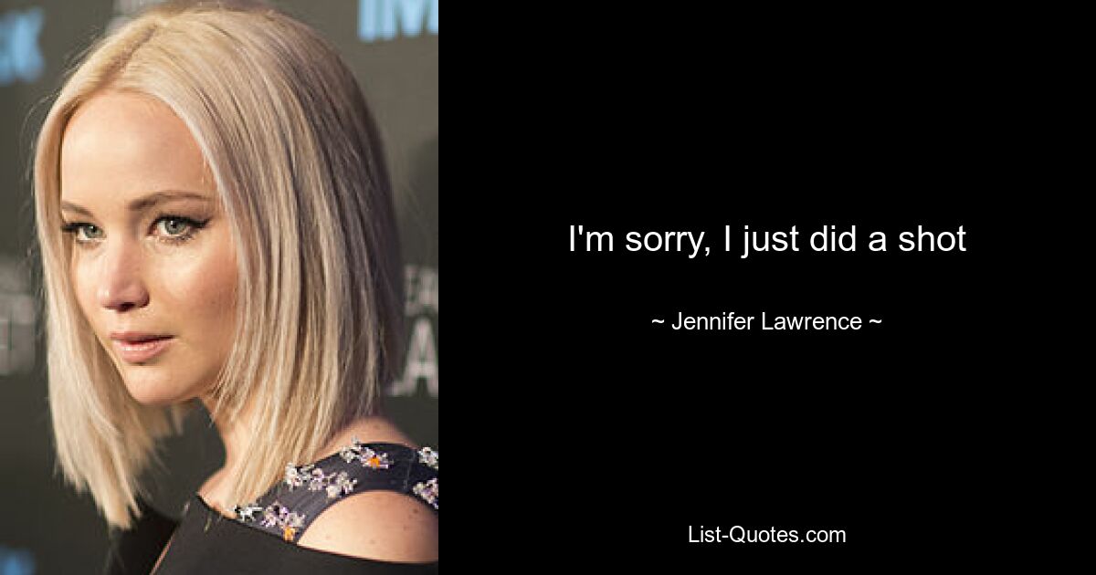 I'm sorry, I just did a shot — © Jennifer Lawrence