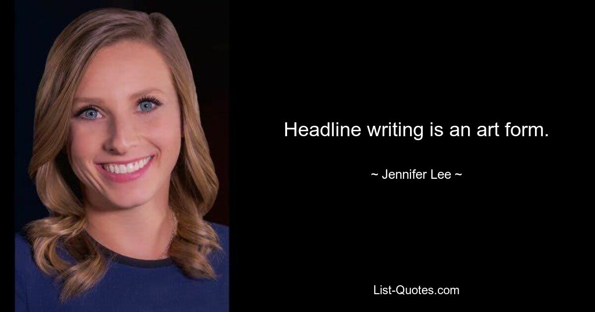 Headline writing is an art form. — © Jennifer Lee