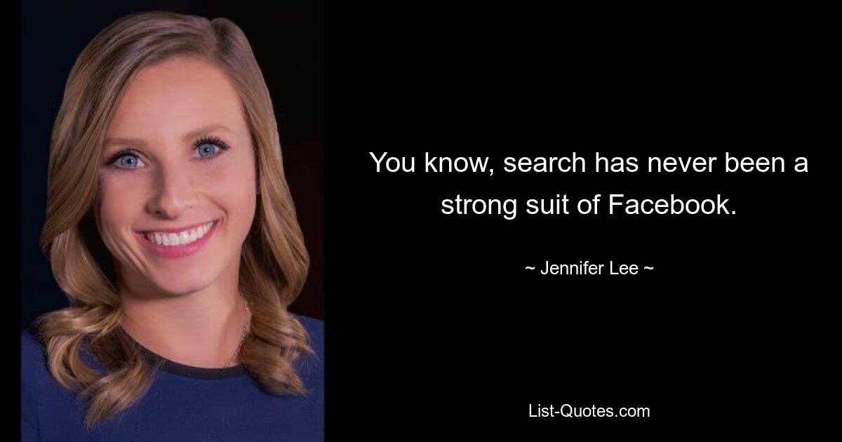 You know, search has never been a strong suit of Facebook. — © Jennifer Lee