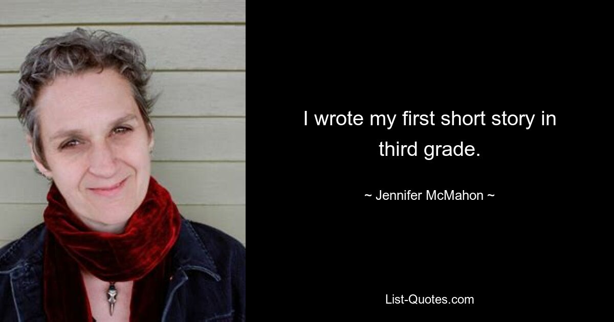 I wrote my first short story in third grade. — © Jennifer McMahon