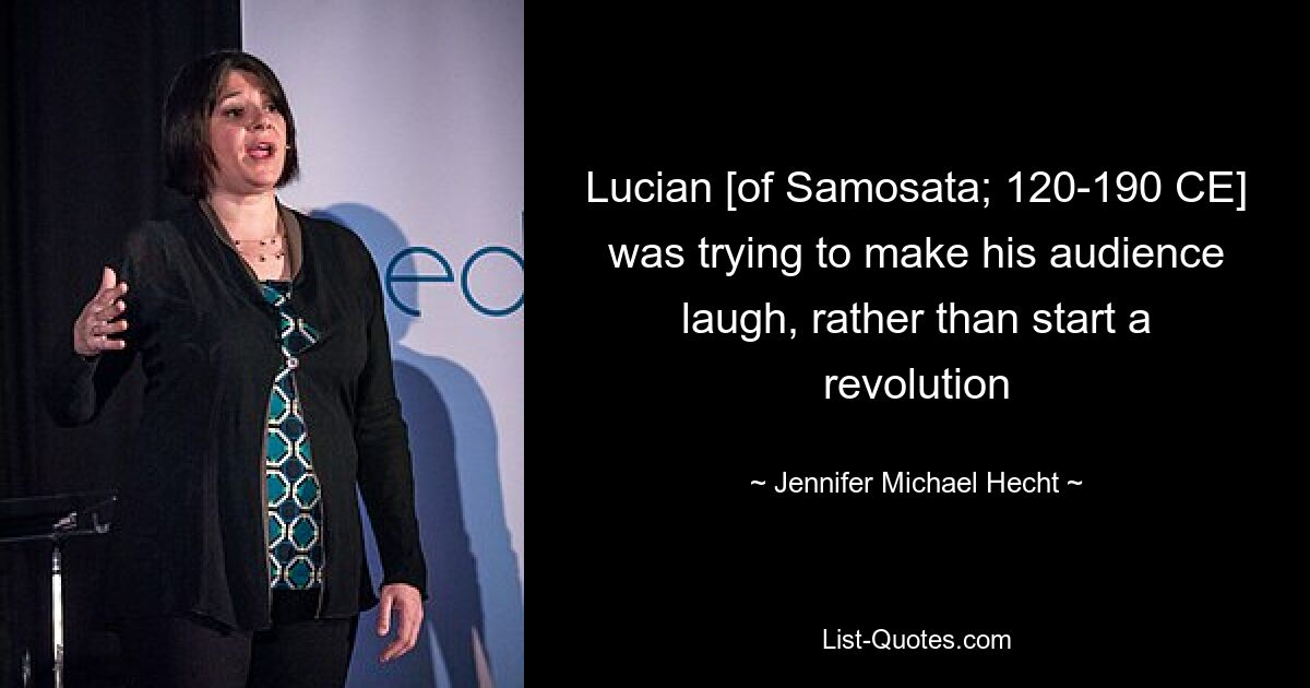 Lucian [of Samosata; 120-190 CE] was trying to make his audience laugh, rather than start a revolution — © Jennifer Michael Hecht