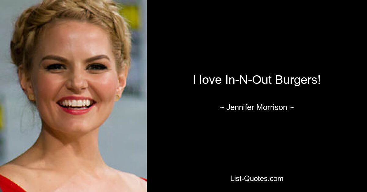 I love In-N-Out Burgers! — © Jennifer Morrison