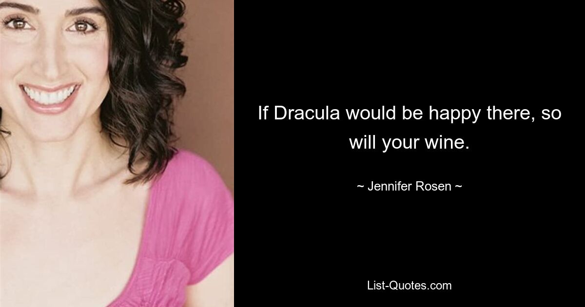 If Dracula would be happy there, so will your wine. — © Jennifer Rosen