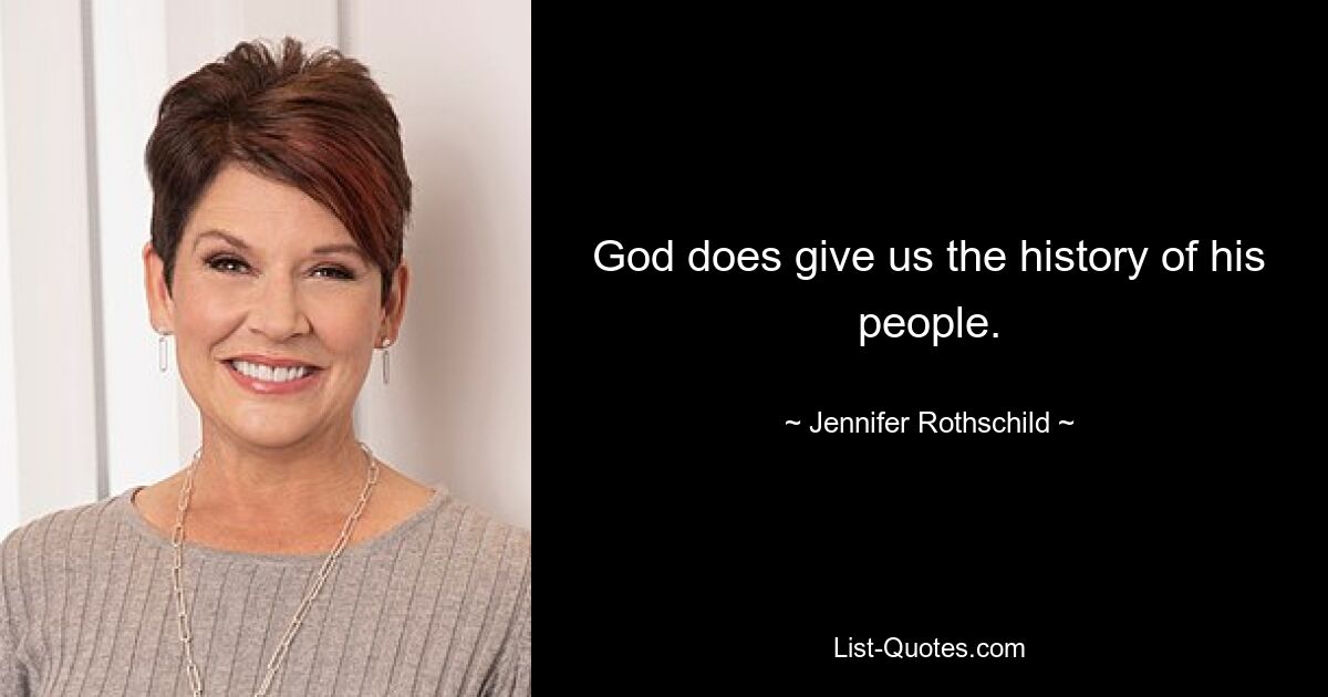 God does give us the history of his people. — © Jennifer Rothschild