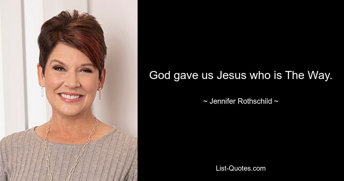 God gave us Jesus who is The Way. — © Jennifer Rothschild