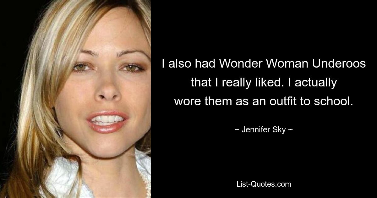 I also had Wonder Woman Underoos that I really liked. I actually wore them as an outfit to school. — © Jennifer Sky