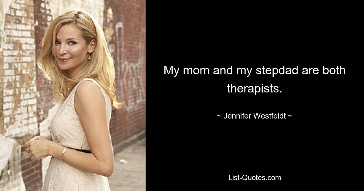 My mom and my stepdad are both therapists. — © Jennifer Westfeldt