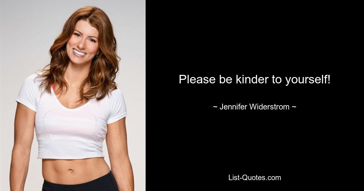 Please be kinder to yourself! — © Jennifer Widerstrom