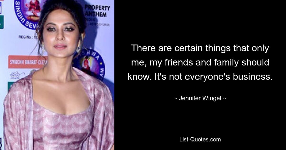 There are certain things that only me, my friends and family should know. It's not everyone's business. — © Jennifer Winget