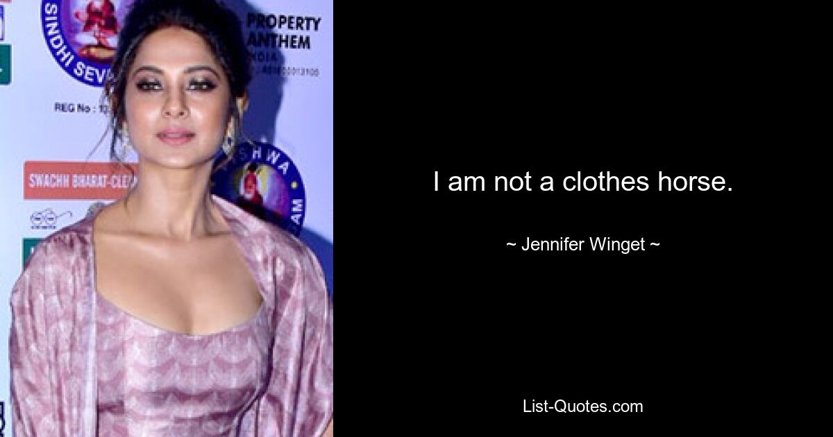 I am not a clothes horse. — © Jennifer Winget