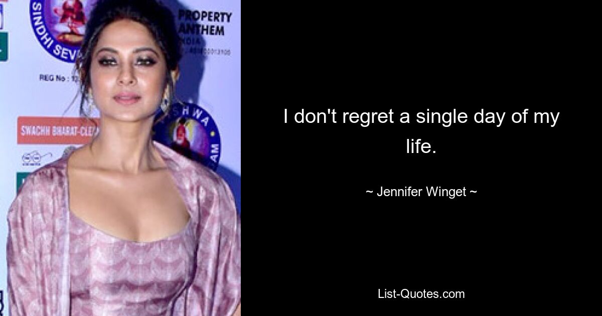 I don't regret a single day of my life. — © Jennifer Winget