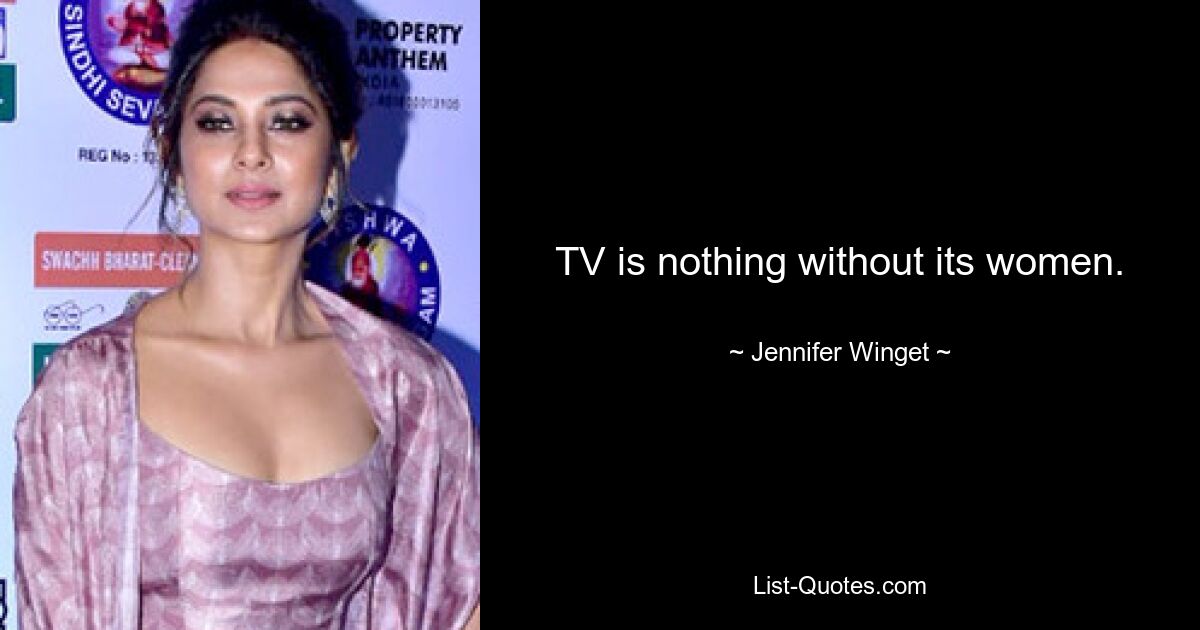 TV is nothing without its women. — © Jennifer Winget