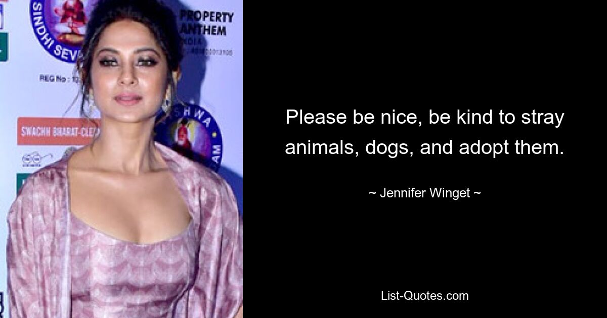 Please be nice, be kind to stray animals, dogs, and adopt them. — © Jennifer Winget