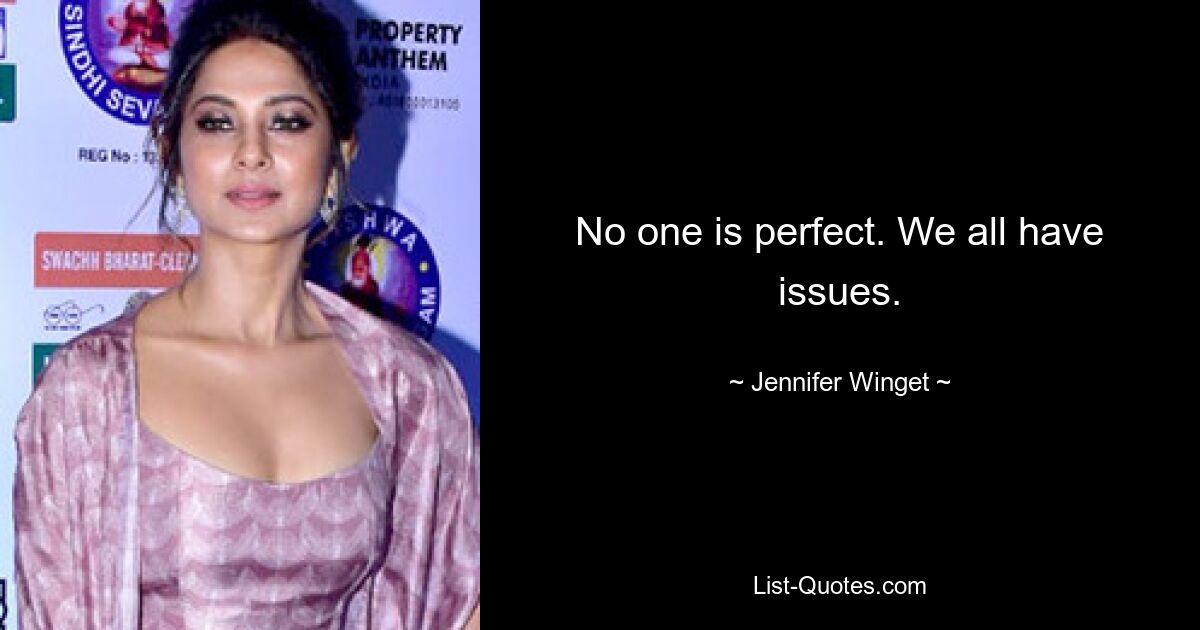 No one is perfect. We all have issues. — © Jennifer Winget