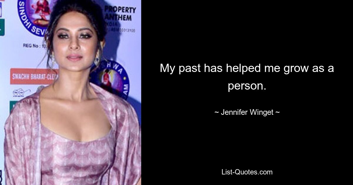 My past has helped me grow as a person. — © Jennifer Winget