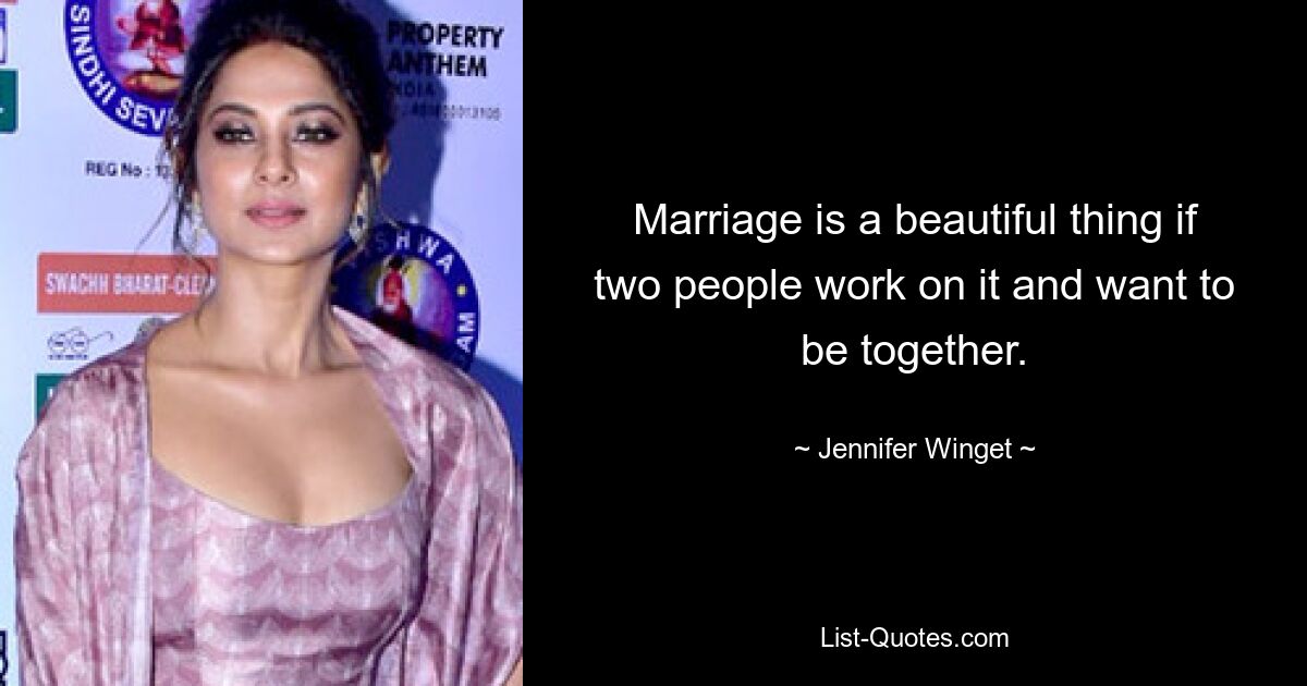 Marriage is a beautiful thing if two people work on it and want to be together. — © Jennifer Winget