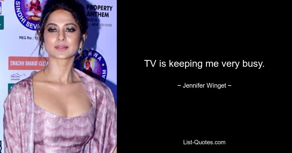 TV is keeping me very busy. — © Jennifer Winget