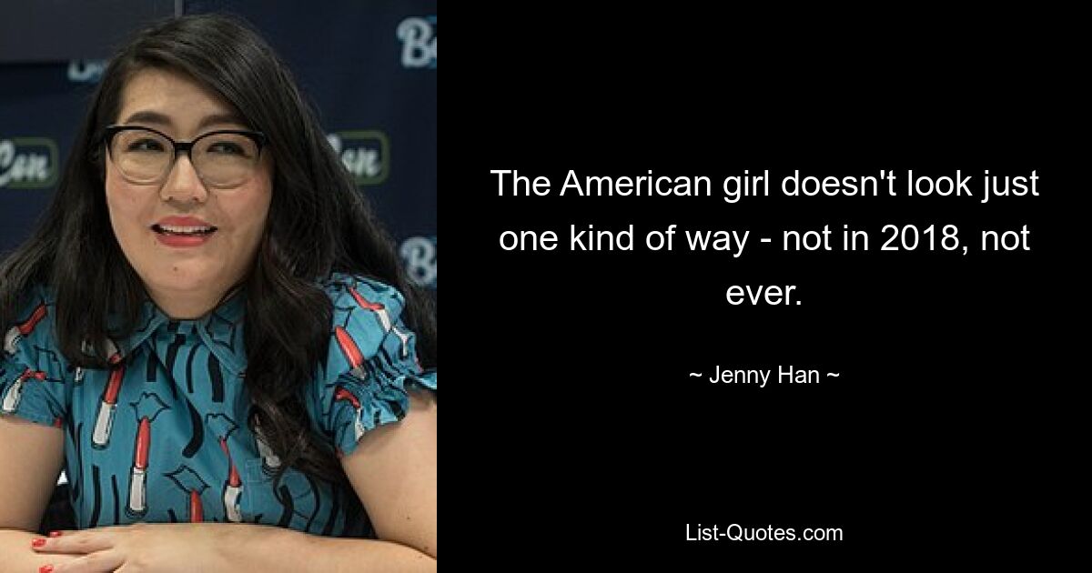 The American girl doesn't look just one kind of way - not in 2018, not ever. — © Jenny Han