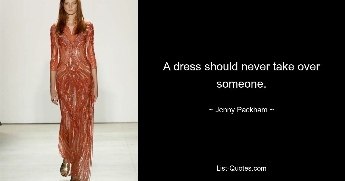 A dress should never take over someone. — © Jenny Packham