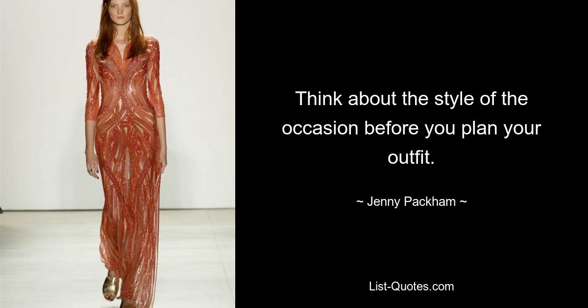 Think about the style of the occasion before you plan your outfit. — © Jenny Packham