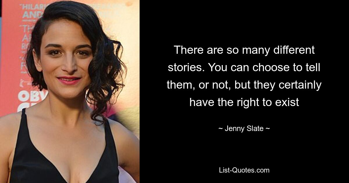 There are so many different stories. You can choose to tell them, or not, but they certainly have the right to exist — © Jenny Slate