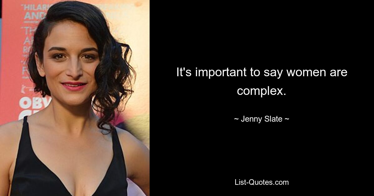 It's important to say women are complex. — © Jenny Slate