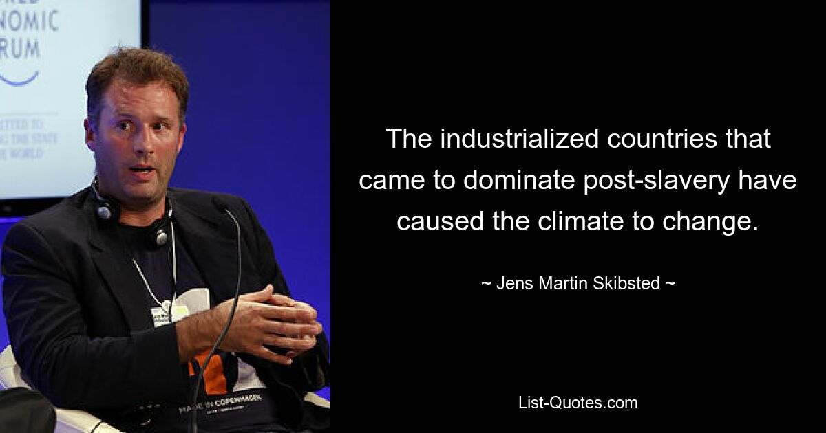 The industrialized countries that came to dominate post-slavery have caused the climate to change. — © Jens Martin Skibsted