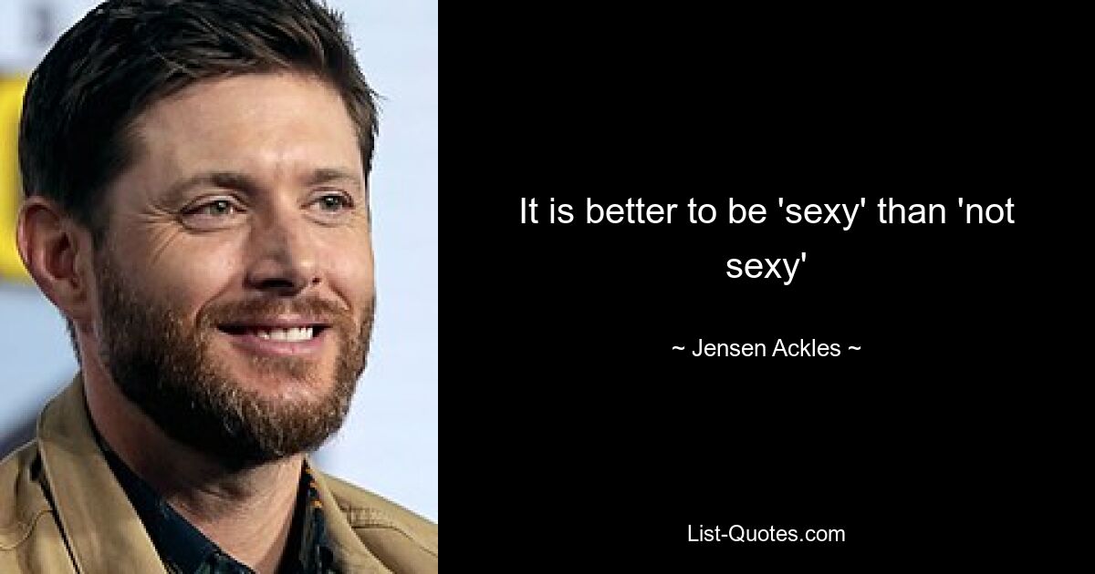 Лучше быть «сексуальным», чем «несексуальным» — © Jensen Ackles