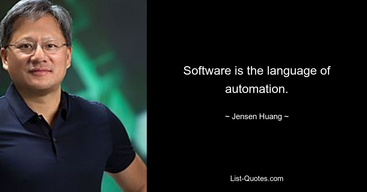 Software is the language of automation. — © Jensen Huang