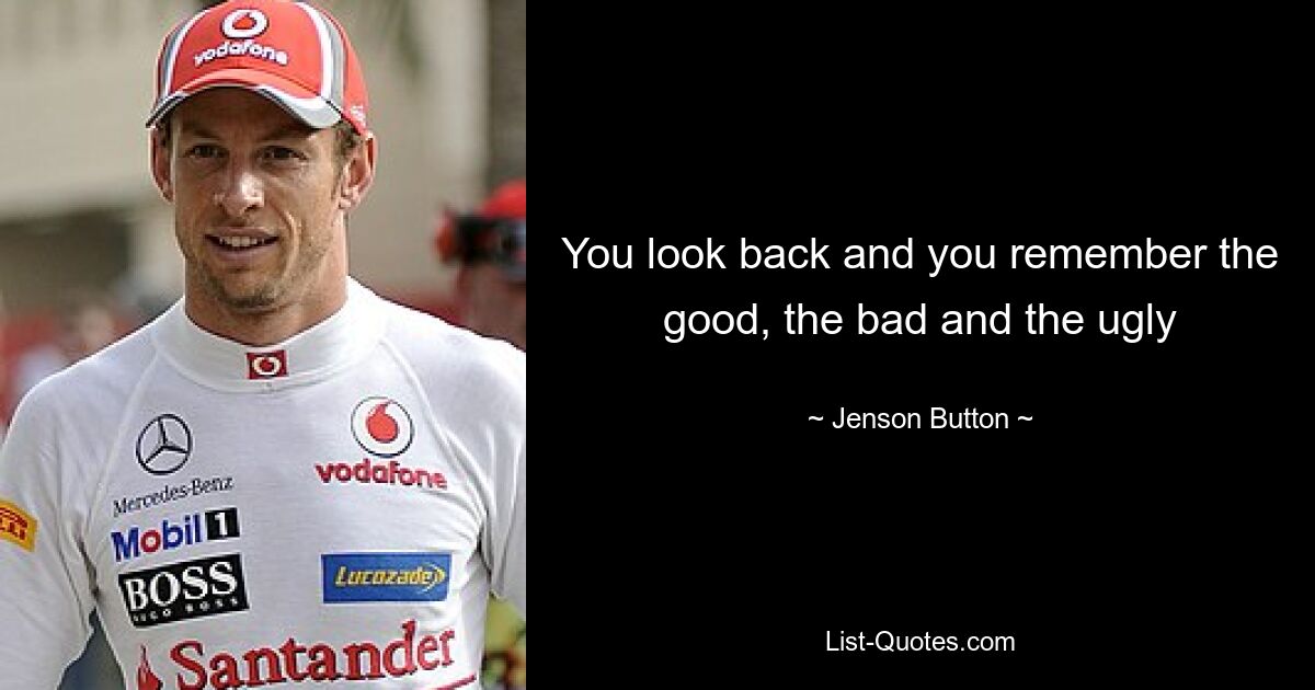 You look back and you remember the good, the bad and the ugly — © Jenson Button