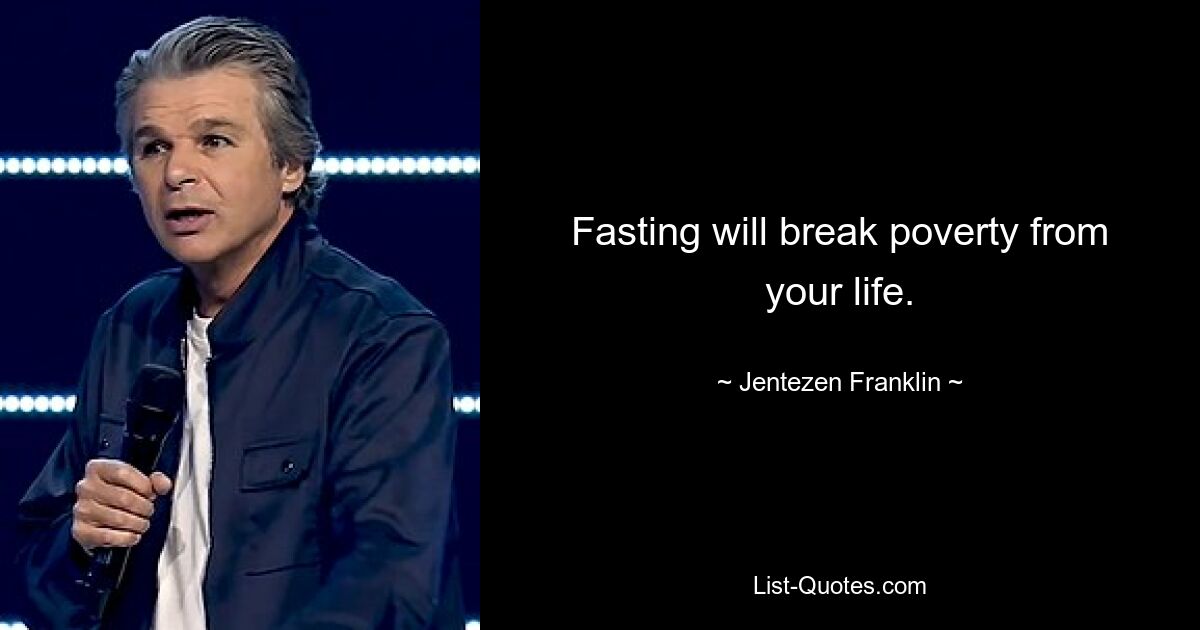 Fasting will break poverty from your life. — © Jentezen Franklin