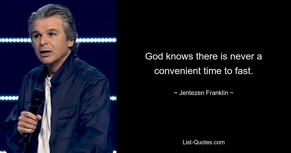 God knows there is never a convenient time to fast. — © Jentezen Franklin