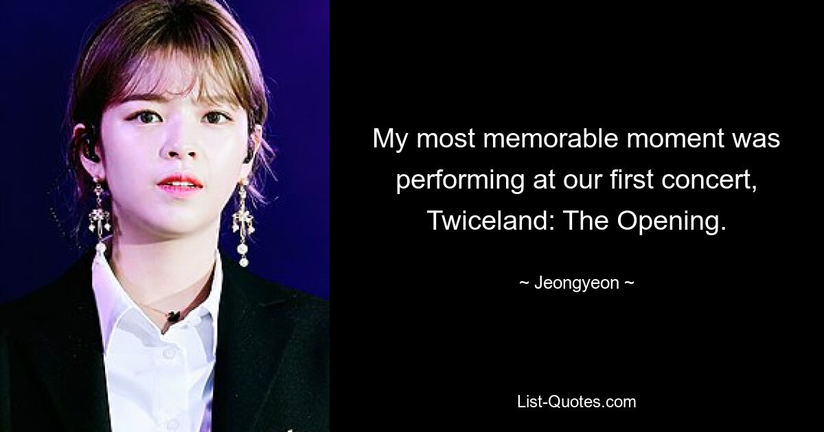 My most memorable moment was performing at our first concert, Twiceland: The Opening. — © Jeongyeon