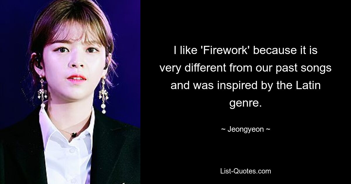 I like 'Firework' because it is very different from our past songs and was inspired by the Latin genre. — © Jeongyeon