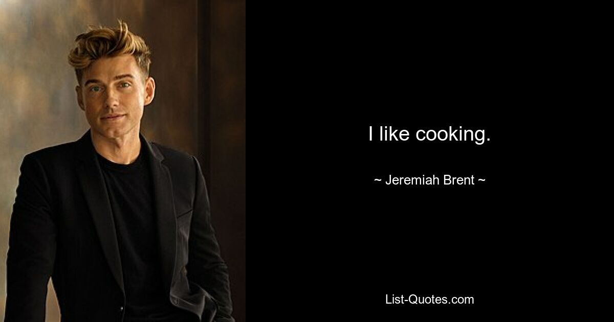 I like cooking. — © Jeremiah Brent